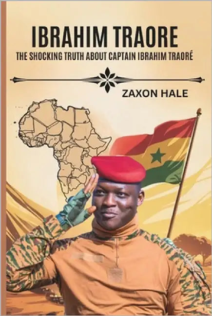 Ibrahim Traoré: The Shocking Truth About Captain Ibrahim Traoré by Hale, Zaxon