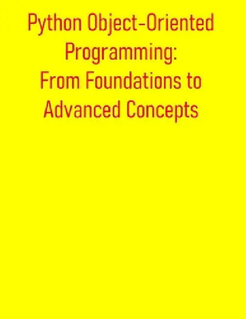 Python Object-Oriented Programming: From Foundations to Advanced Concepts: A Comprehensive Guide to OOP Principles, Classes, Inheritance, Design Patte by Pythquill Publishing
