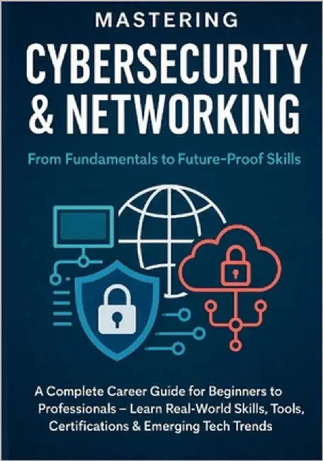 Mastering Cybersecurity & Networking: From Fundamentals to Future-Proof Skills: A Complete Career Guide for Beginners to Professionals - Learn Real-Wo by Chauhan, Vivek