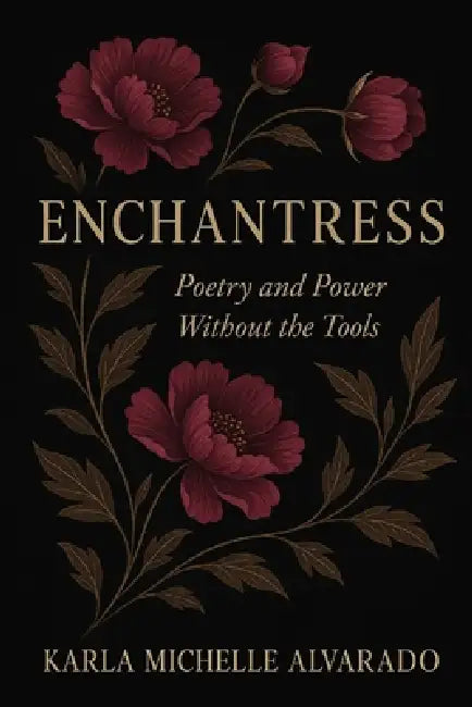 Enchantress: Poetry and Power Without the Tools by Karla Michelle Alvarado