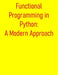 Functional Programming in Python: A Modern Approach: Beyond OOP: From Basics to Advanced Techniques in Functional Programming for the Modern Python De by Pythquill Publishing