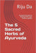 The 5 Sacred Herbs of Ayurveda: A Practical Guide to Healing from your Kitchen Garden by Riju Da