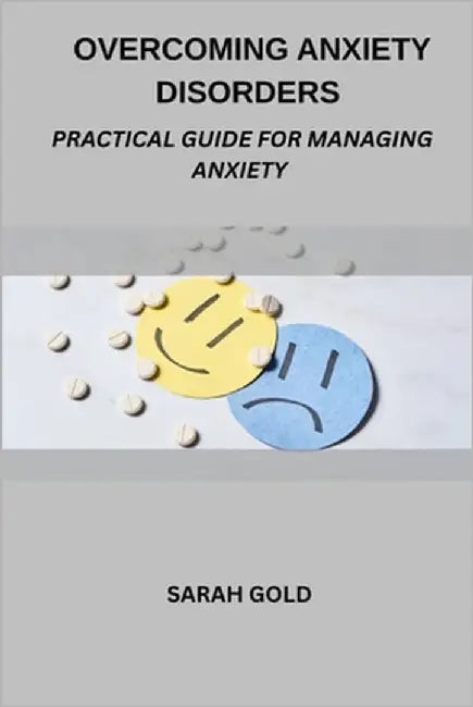 Overcoming Anxiety Disorders: Practical Guide For Managing Anxiety by Gold, Sarah