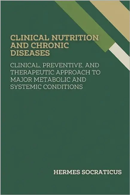 Clinical Nutrition and Chronic Diseases: Clinical, Preventive, and Therapeutic Approach to Major Metabolic and Systemic Conditions by Socraticus, Hermes