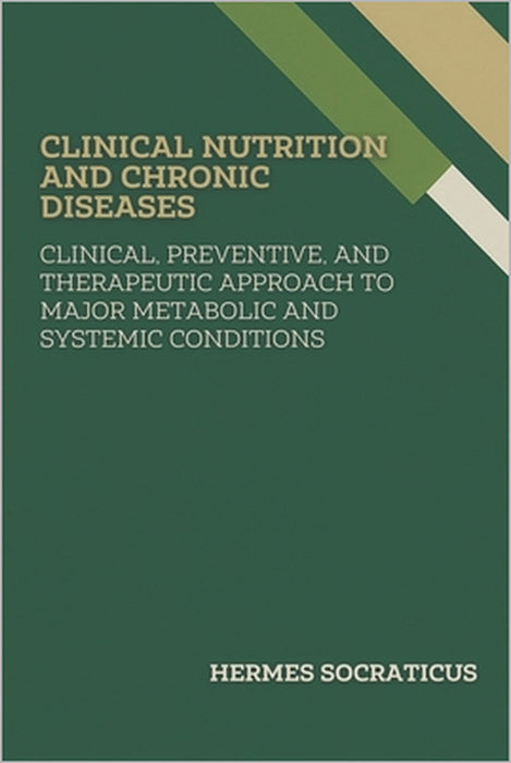 Clinical Nutrition and Chronic Diseases: Clinical, Preventive, and Therapeutic Approach to Major Metabolic and Systemic Conditions by Hermes Socraticus
