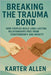 Breaking The Trauma Bond: How Couples Build Long-Lasting Relationships Free from Codependency and Anxiety by Allen, Karter