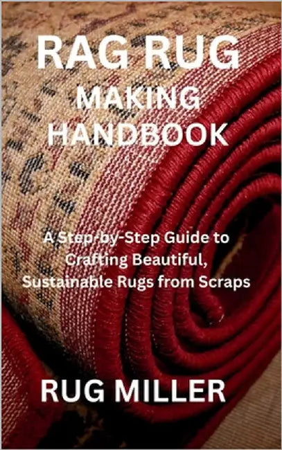 Rag Rug Making Handbook: A Step-by-Step Guide to Crafting Beautiful, Sustainable Rugs from Scraps by Miller, Rug