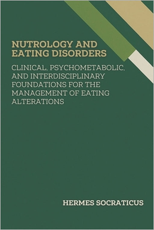 Nutrology and Eating Disorders: Clinical, Psychometabolic, and Interdisciplinary Foundations for the Management of Eating Alterations by Hermes Socraticus