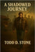 A Shadowed Journey: Some ghosts don't haunt. They guide. by Stone, Todd D.
