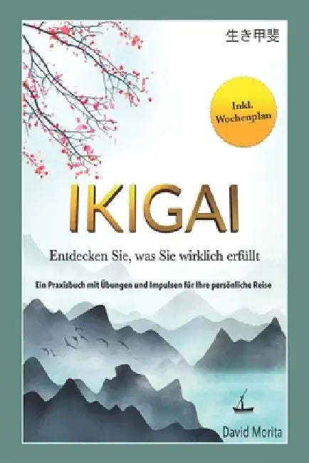 Ikigai: Entdecken Sie, was Sie wirklich erfüllt Ein Praxisbuch mit Übungen und Impulsen für Ihre persönliche Reise by David Morita