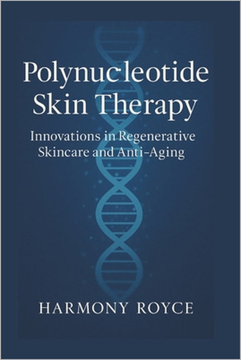 Polynucleotide Skin Therapy: Innovations in Regenerative Skincare and Anti-Aging by Harmony Royce
