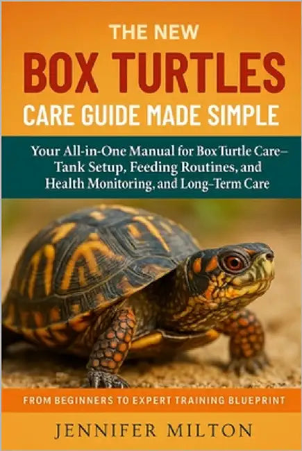 The New Box Turtles Care Guide Made Simple: Your All-in-One Manual for Box Turtle Care-Tank Setup, Feeding Routines, and Health Monitoring, and Long-T by Milton, Jennifer