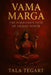 Vama Marga: The Forbidden Path of Sacred Power by Tala Tegart