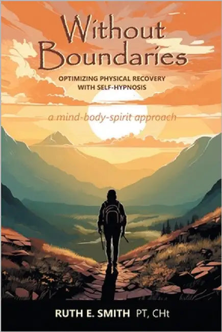 Without Boundaries: Optimizing Physical Recovery with Self-Hypnosis: A Mind-Body-Spirit Approach by Smith, Ruth Eileen