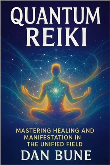 Quantum Reiki: Mastering Healing and Manifestation in the Unified Field by Bune, Dan