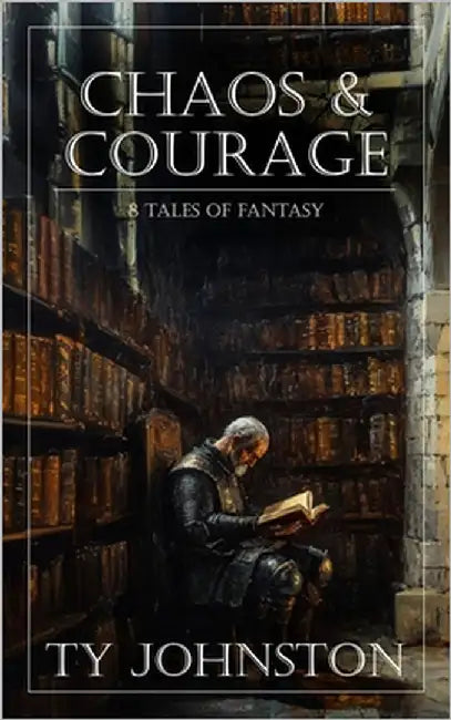 Chaos & Courage: 8 Tales of Fantasy by Johnston, Ty