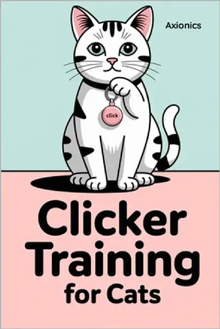 Clicker Training for Cats: Teaching Tricks, Recall, and Good Habits by Ltd, Axionics