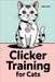 Clicker Training for Cats: Teaching Tricks, Recall, and Good Habits by Ltd, Axionics