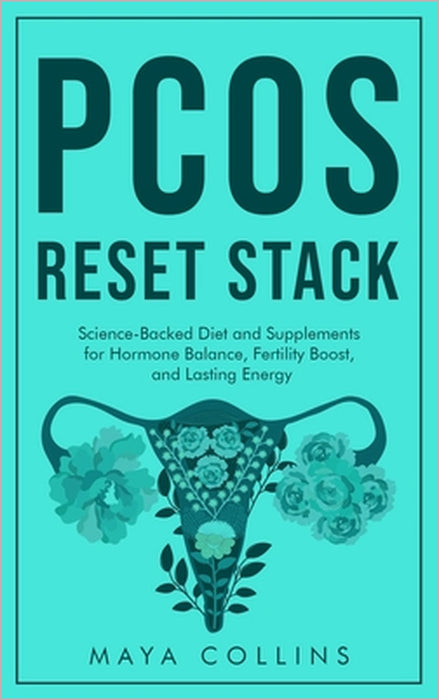 PCOS Reset Stack: Science-Backed Diet and Supplements for Hormone Balance, Fertility Boost, and Lasting Energy by Maya Collins