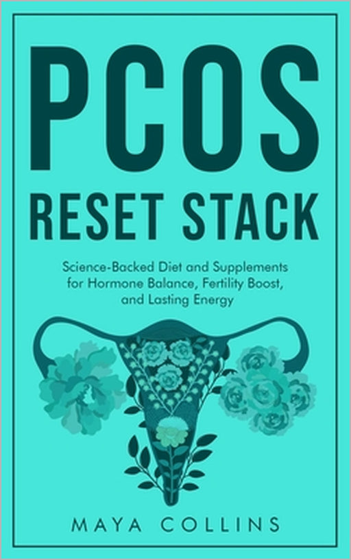 PCOS Reset Stack: Science-Backed Diet and Supplements for Hormone Balance, Fertility Boost, and Lasting Energy by Maya Collins