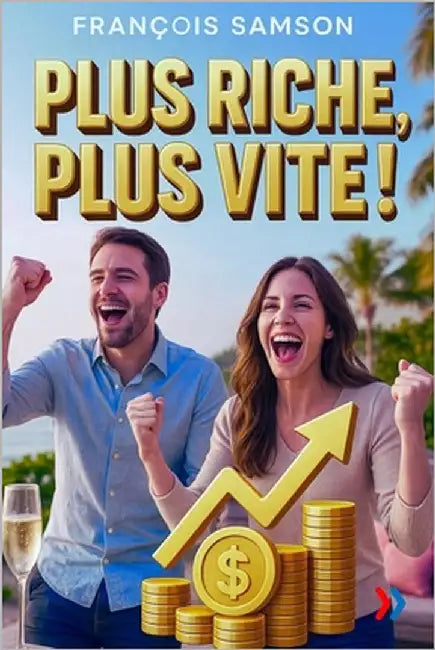 Plus Riche, Plus Vite !: Le guide pratique d'auto-coaching pour accélérer votre richesse et vivre mieux by Samson, François