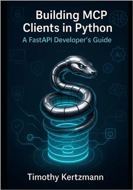 Building MCP Clients in Python: A FastAPI Developer's Guide by Kertzmann, Timothy