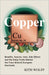 Copper: Benefits, Sources, Uses, Side Effects, and the Daily Truths Behind the Trace Mineral Everyone Overlooks by Kith Wolff