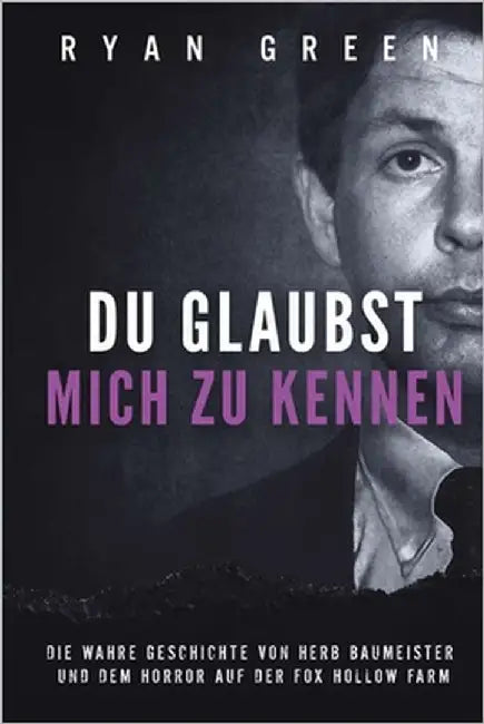 Du Glaubst, Mich Zu Kennen: Die Wahre Geschichte Von Herb Baumeister Und Dem Horror Auf Der Fox Hollow Farm by Lampa, Tanja