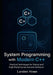 System Programming with Modern C++: Practical Techniques for Robust and High-Performance Software by Landen Howe
