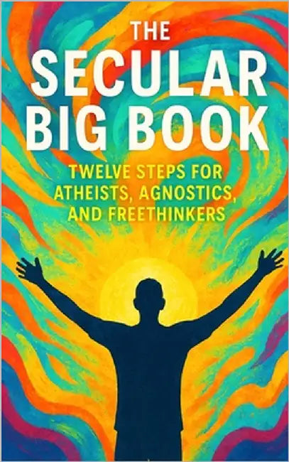 The Secular Big Book: Twelve Steps for Atheists, Agnostics, and Freethinkers: A Rational Guide to Recovery Without Religion by Publishing, Southerland