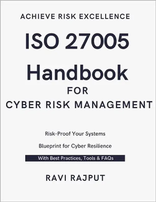 ISO 27005 Handbook for Cyber Risk Management: ISO 27005 for Beginners to Experts Secure by Design: Implementing ISO 27005 Risk Strategies Step-by-Step by Rajput, Ravi