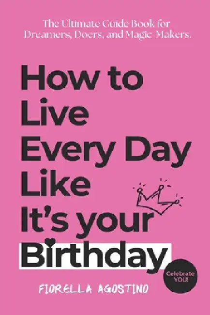 How To Live Every Day Like It's Your Birthday by Fiorella Agostino