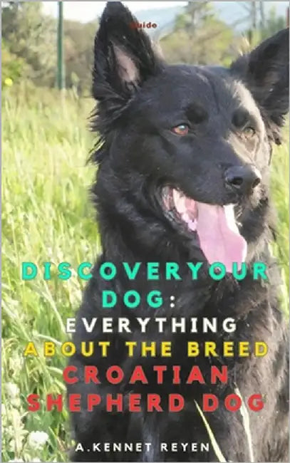 Discoveryour dog: Everything about the breed Croatian Shepherd Dog by Kennet Reyen, A.