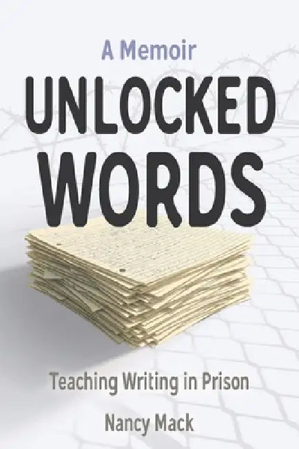 Unlocked Words: Teaching Writing in Prison by Nancy Mack