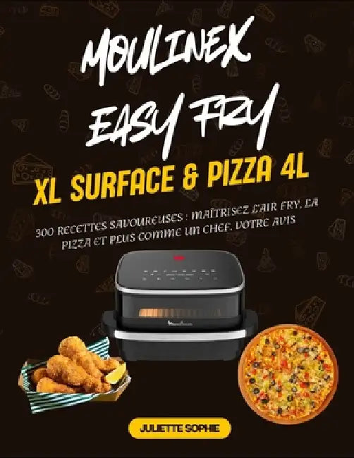 Moulinex Easy Fry XL Surface & Pizza 4L: 300 Recettes Savoureuses: Maîtrisez l'Air Fry, la Pizza et Plus comme un Chef. votre avis by Juliette Sophie