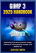 Gimp 3 2025 Handbook: Mastering Free and Powerful Image Editing for Photography, Design, and Digital Art by Ben, David