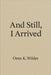 And Still, I Arrived by Oren K. Wilder