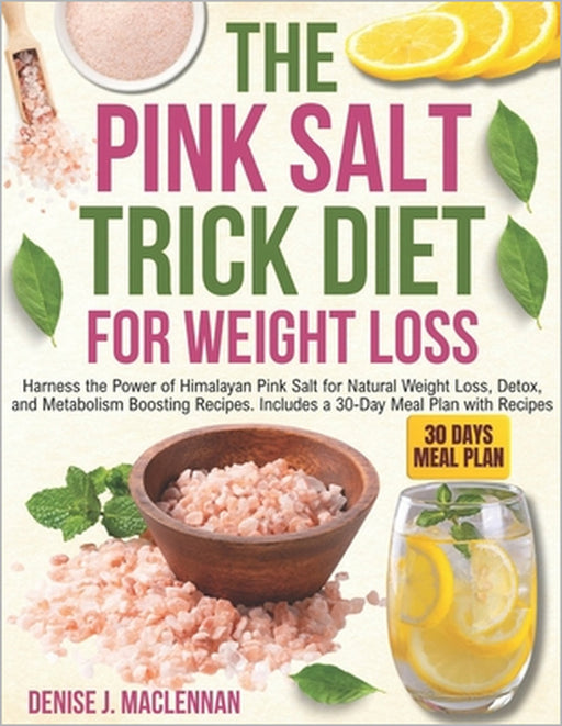 The Pink Salt Trick Diet for Weight Loss: Harness the Power of Himalayan Pink Salt for Natural Weight Loss, Detox, and Metabolism Boosting Recipes. In by Denise Jacqueline MacLennan