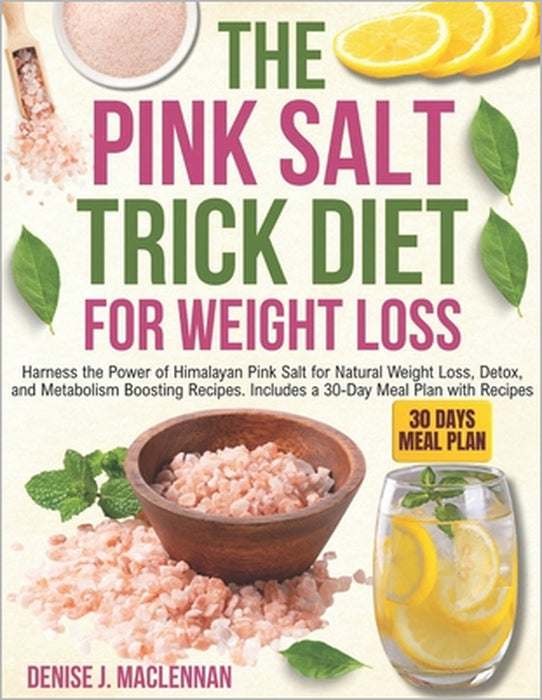 The Pink Salt Trick Diet for Weight Loss: Harness the Power of Himalayan Pink Salt for Natural Weight Loss, Detox, and Metabolism Boosting Recipes. In by Denise Jacqueline MacLennan
