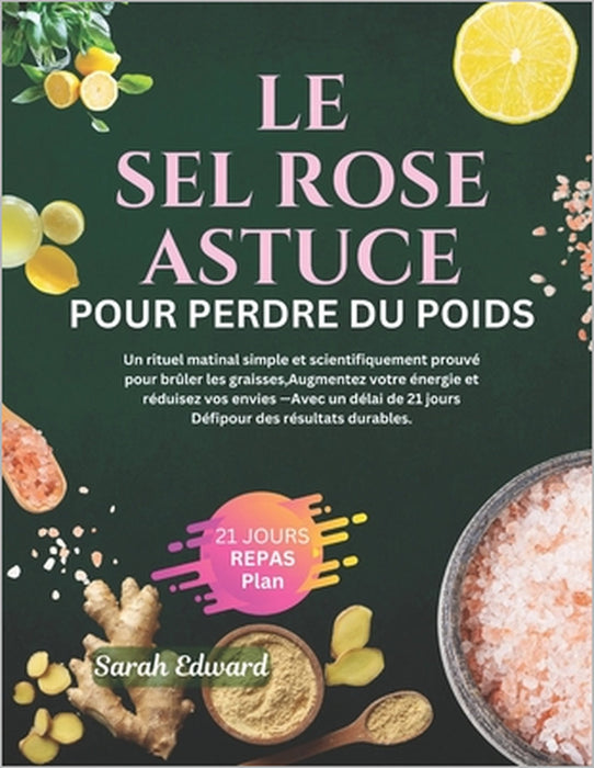 L'astuce du sel rose pour perdre du poids: Un rituel matinal simple et scientifiquement prouvé pour brûler les graisses et booster votre énergie avec by Sarah Edward
