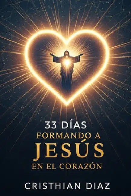 33 Dias Formando a Jesus En El Corazon by Cristhian Diaz