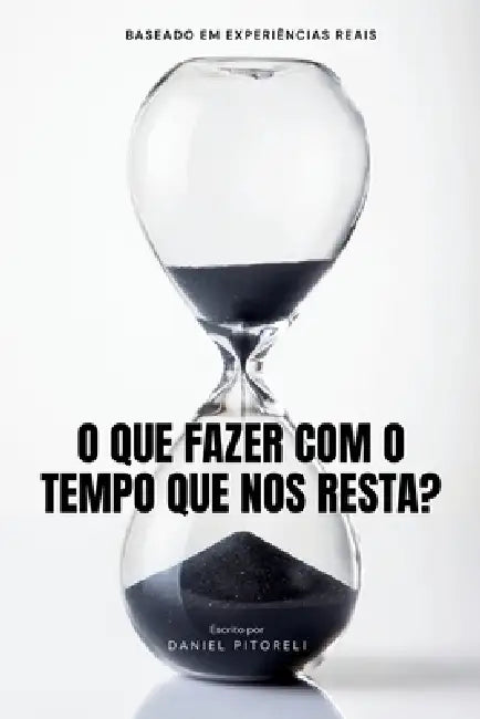 O Que Fazer Com O Tempo Que Nos Resta? by Bianca Moreira, Daniel R. Pitoreli