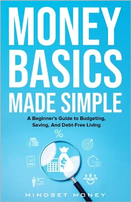 Money Basics Made Simple: A Beginner's Guide to Budgeting, Saving, and Debt-Free Living by Carter, Benjamin