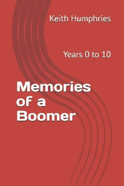 Memories of a Boomer: Years 0 to 10 by Keith Humphries