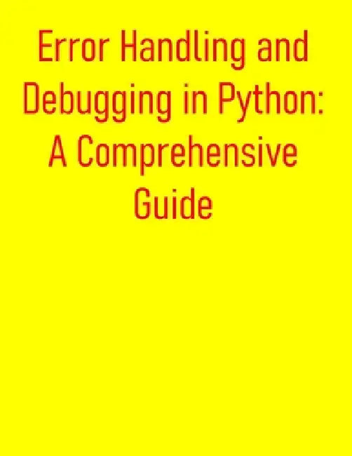 Error Handling and Debugging in Python: A Comprehensive Guide: From Basics to Advanced Exception Management and Troubleshooting by Pythquill Publishing