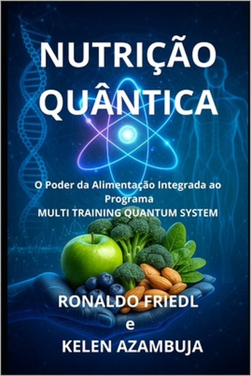 Nutrição Quântica: O Poder da Alimentação Integrado ao Programa MULTI TRAINING QUANTUM SYSTEM by Kelen Azambuja, Ronaldo Friedl