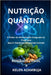 Nutrição Quântica: O Poder da Alimentação Integrado ao Programa MULTI TRAINING QUANTUM SYSTEM by Kelen Azambuja, Ronaldo Friedl
