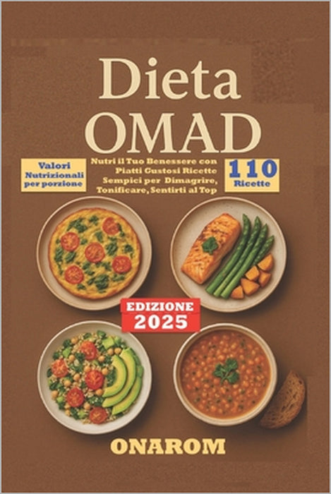 Dieta Omad: Nutri il Tuo Benessere con Piatti Gustosi Ricette Sempici per Dimagrire, Tonificare, Sentirti al Top by Onarom