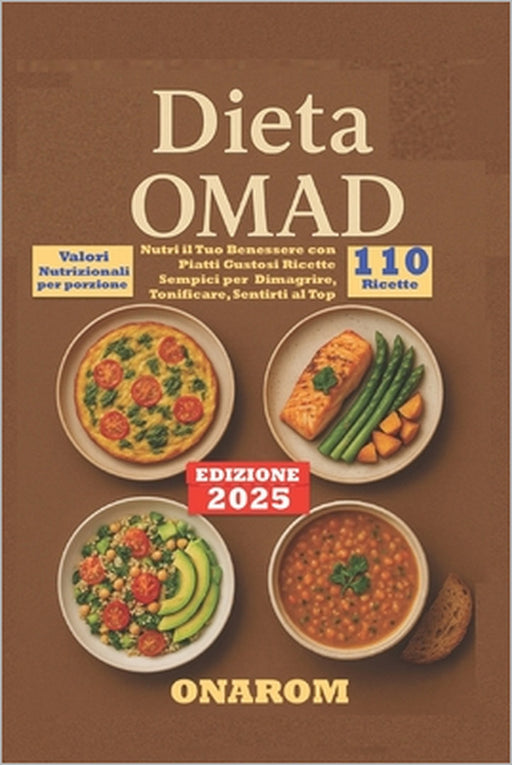 Dieta Omad: Nutri il Tuo Benessere con Piatti Gustosi Ricette Sempici per Dimagrire, Tonificare, Sentirti al Top by Onarom