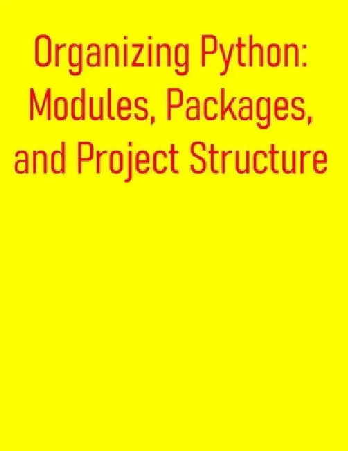 Organizing Python: Modules, Packages, and Project Structure: A ...